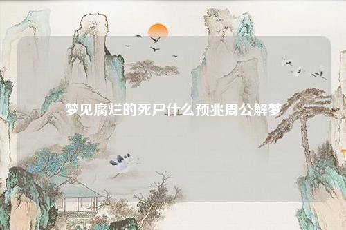 腐烂的死尸什么预兆周公解梦