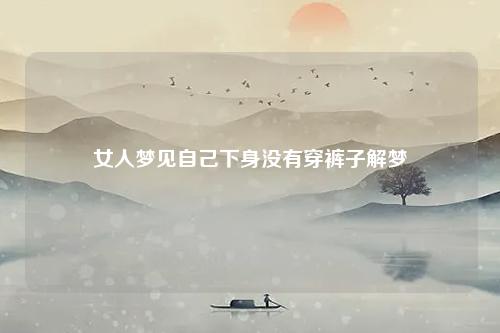 女人梦见自己下身没有穿裤子解梦