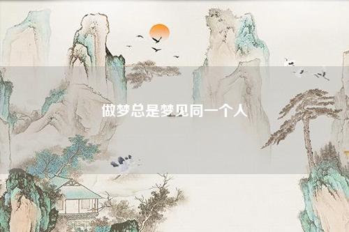 做梦总是梦见同一个人