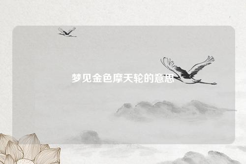 金色摩天轮的意思